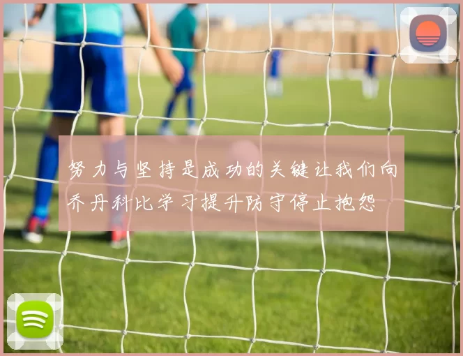 努力与坚持是成功的关键让我们向乔丹科比学习提升防守停止抱怨